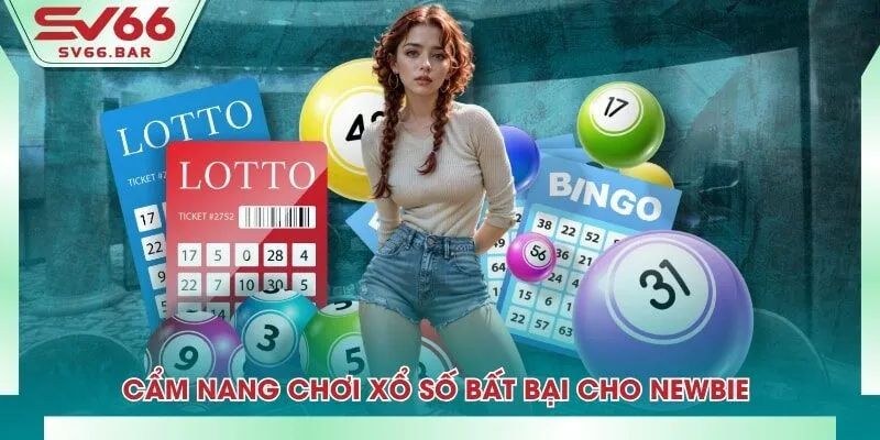 Cẩm nang chơi xổ số bất bại cho Newbie 